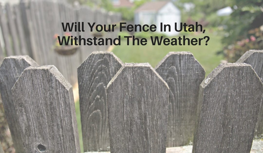 Will Your Fence In Utah, Withstand The Weather?
