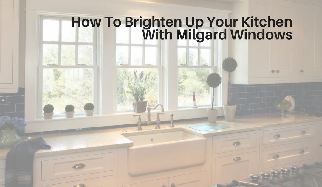 How To Brighten Up Your Kitchen With Milgard Windows