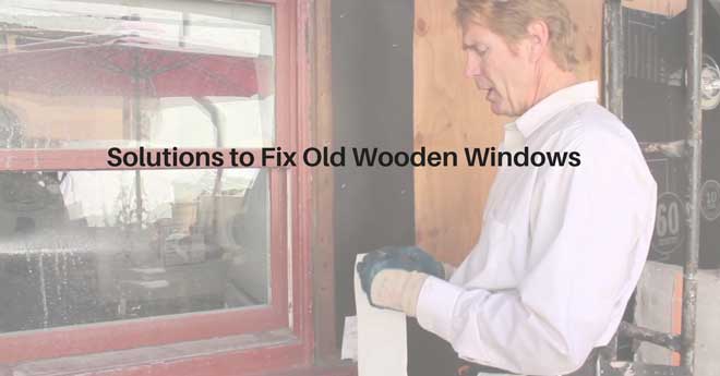 Solutions to Fix Old Wooden Windows