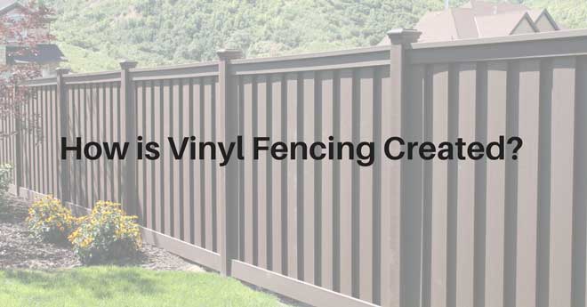 How is Vinyl Fencing Created?