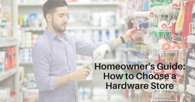 Homeowner’s Guide: How to Choose a Hardware Store