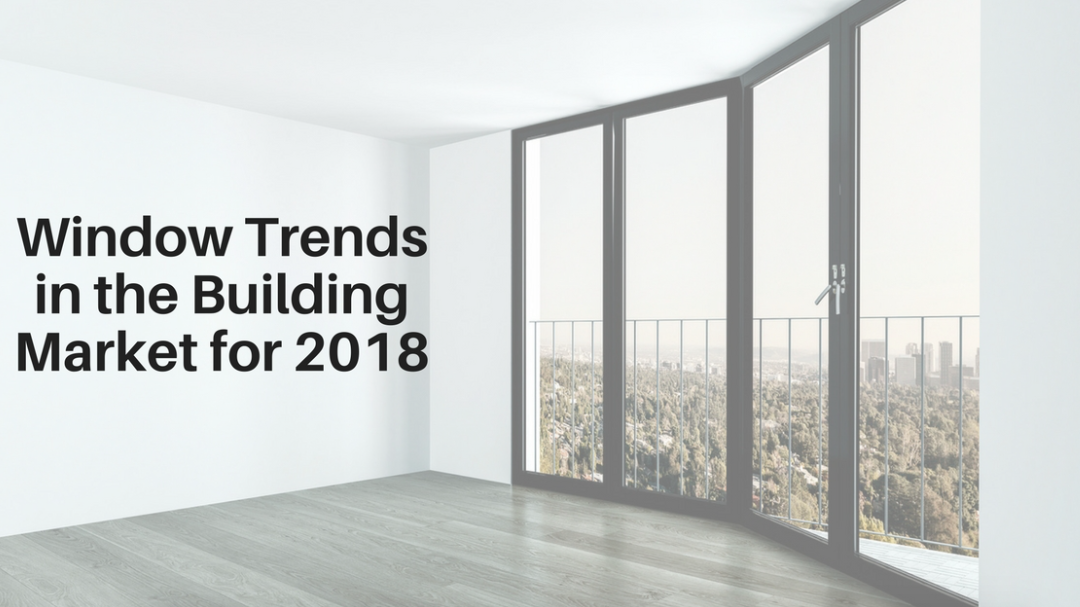 Window Trends in the building market for 2018